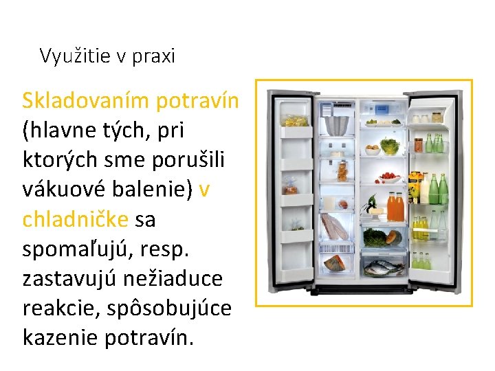 Využitie v praxi Skladovaním potravín (hlavne tých, pri ktorých sme porušili vákuové balenie) v Využitie v praxi Skladovaním potravín (hlavne tých, pri ktorých sme porušili vákuové balenie) v