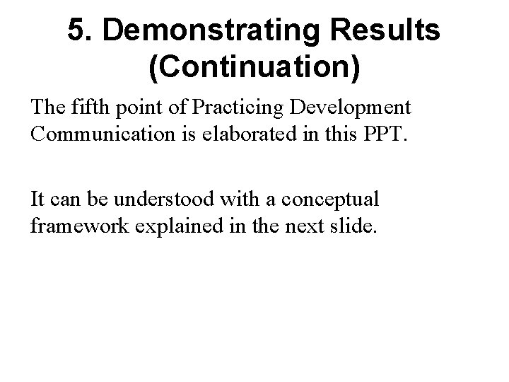 5. Demonstrating Results (Continuation) The fifth point of Practicing Development Communication is elaborated in