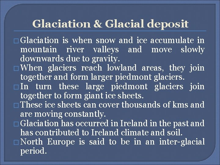 Glaciation & Glacial deposit � Glaciation is when snow and ice accumulate in mountain