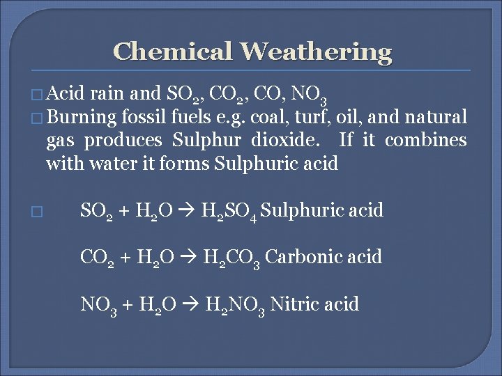 Chemical Weathering � Acid rain and SO 2, CO, NO 3 � Burning fossil
