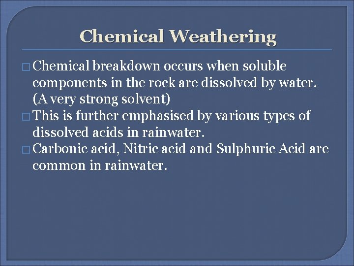 Chemical Weathering � Chemical breakdown occurs when soluble components in the rock are dissolved