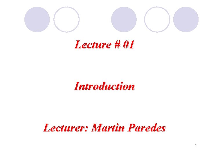 Lecture # 01 Introduction Lecturer: Martin Paredes 1 