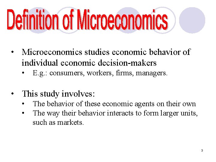  • Microeconomics studies economic behavior of individual economic decision-makers • E. g. :