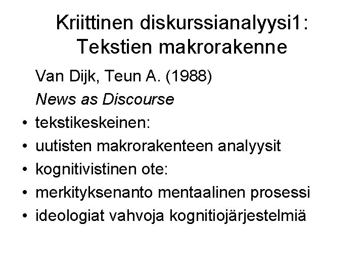 Kriittinen diskurssianalyysi 1: Tekstien makrorakenne • • • Van Dijk, Teun A. (1988) News