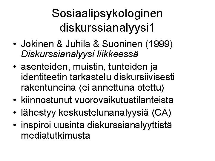 Sosiaalipsykologinen diskurssianalyysi 1 • Jokinen & Juhila & Suoninen (1999) Diskurssianalyysi liikkeessä • asenteiden,