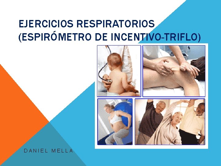 EJERCICIOS RESPIRATORIOS (ESPIRÓMETRO DE INCENTIVO-TRIFLO) DANIEL MELLA 