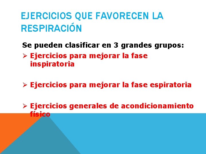 EJERCICIOS QUE FAVORECEN LA RESPIRACIÓN Se pueden clasificar en 3 grandes grupos: Ø Ejercicios