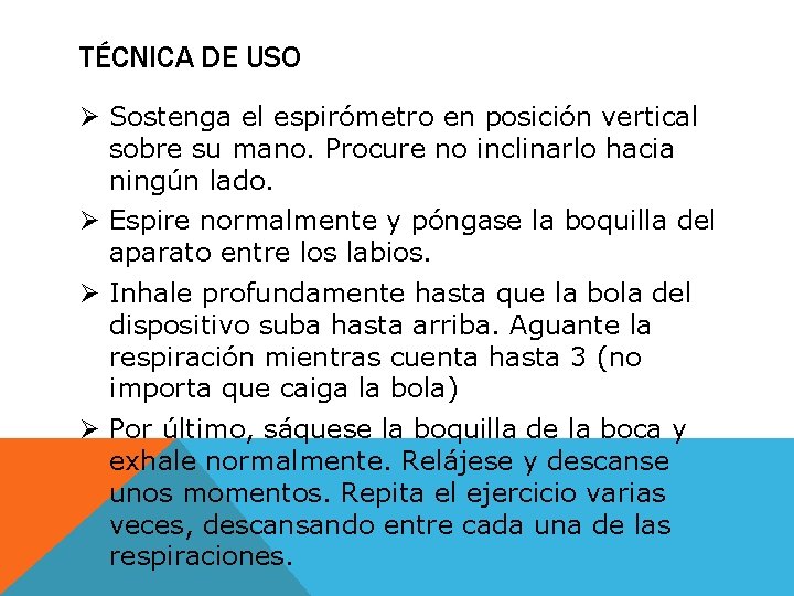 TÉCNICA DE USO Ø Sostenga el espirómetro en posición vertical sobre su mano. Procure