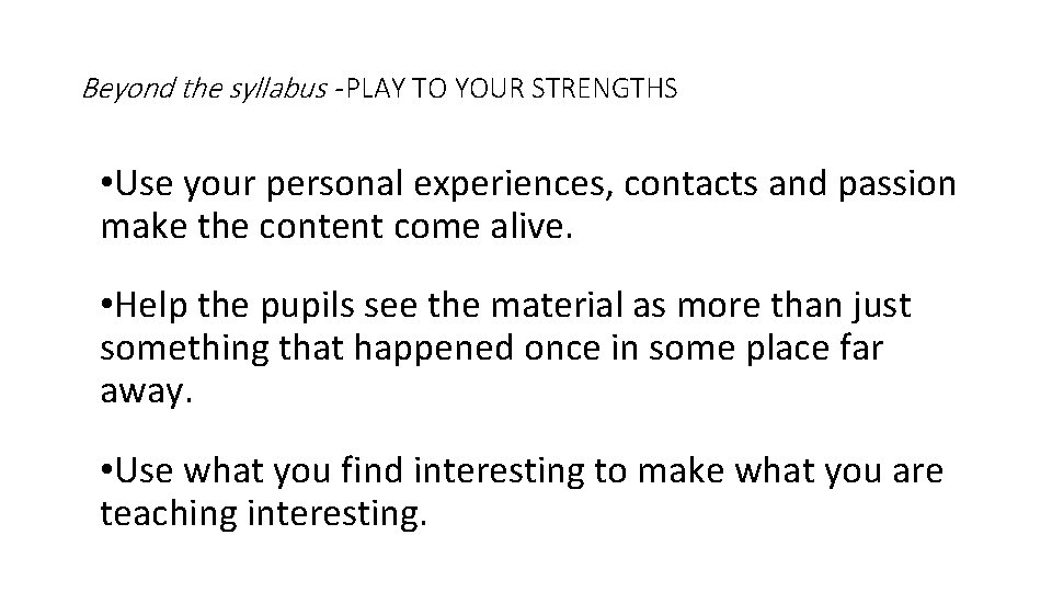 Beyond the syllabus - PLAY TO YOUR STRENGTHS • Use your personal experiences, contacts