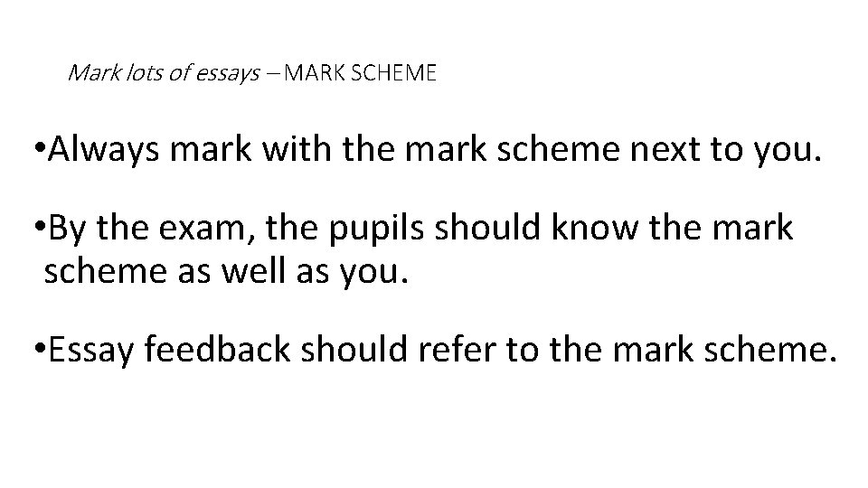 Mark lots of essays – MARK SCHEME • Always mark with the mark scheme