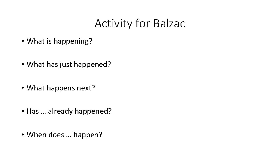 Activity for Balzac • What is happening? • What has just happened? • What