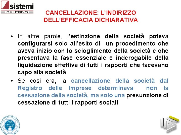 CANCELLAZIONE: L’INDIRIZZO DELL’EFFICACIA DICHIARATIVA • In altre parole, l’estinzione della società poteva configurarsi solo