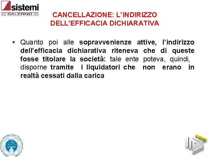 CANCELLAZIONE: L’INDIRIZZO DELL’EFFICACIA DICHIARATIVA • Quanto poi alle sopravvenienze attive, l’indirizzo dell’efficacia dichiarativa riteneva