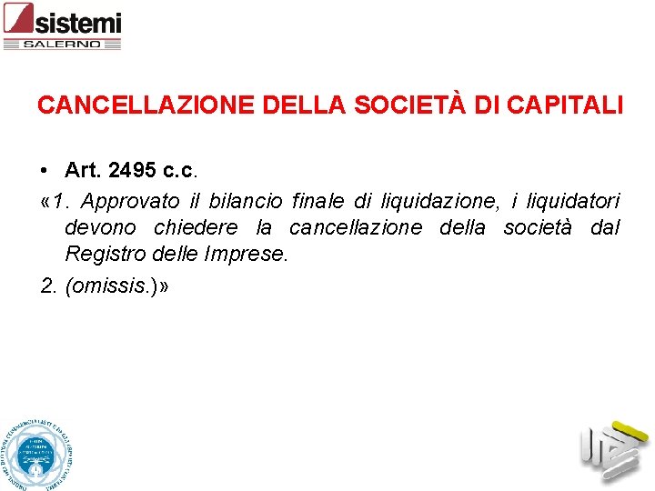 CANCELLAZIONE DELLA SOCIETÀ DI CAPITALI • Art. 2495 c. c. « 1. Approvato il