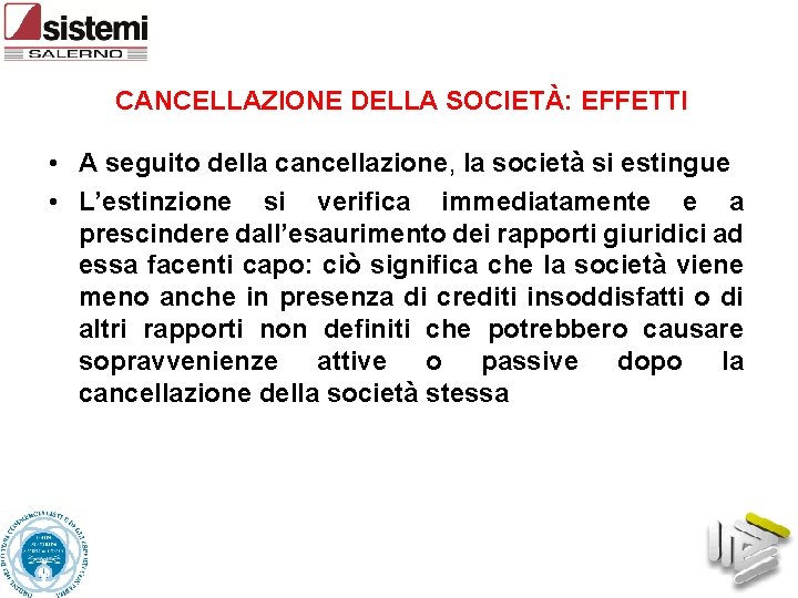 CANCELLAZIONE DELLA SOCIETÀ: EFFETTI • A seguito della cancellazione, la società si estingue •