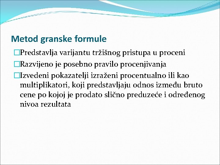 Metod granske formule �Predstavlja varijantu tržišnog pristupa u proceni �Razvijeno je posebno pravilo procenjivanja Metod granske formule �Predstavlja varijantu tržišnog pristupa u proceni �Razvijeno je posebno pravilo procenjivanja