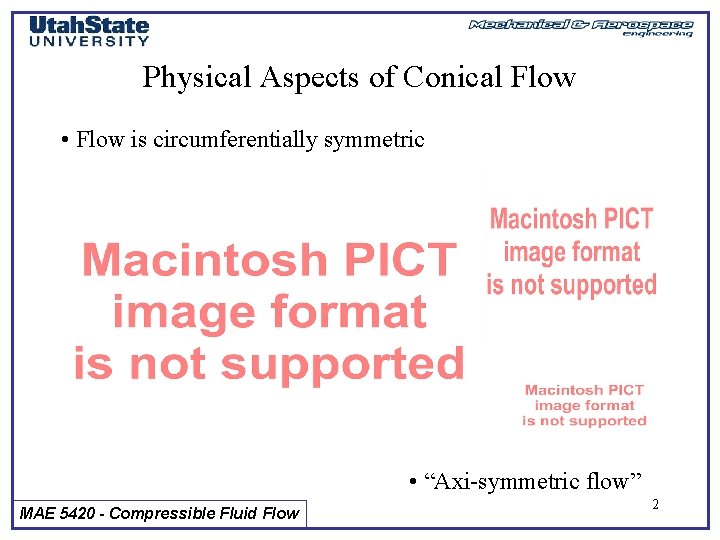 Physical Aspects of Conical Flow • Flow is circumferentially symmetric • “Axi-symmetric flow” MAE