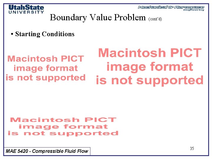 Boundary Value Problem (cont’d) • Starting Conditions MAE 5420 - Compressible Fluid Flow 35
