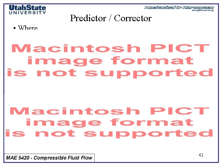 Predictor / Corrector • Where MAE 5420 - Compressible Fluid Flow 42 