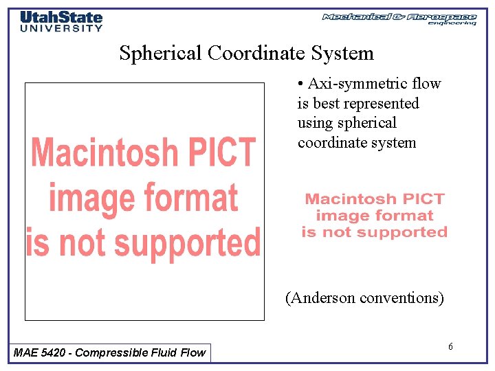 Spherical Coordinate System • Axi-symmetric flow is best represented using spherical coordinate system (Anderson