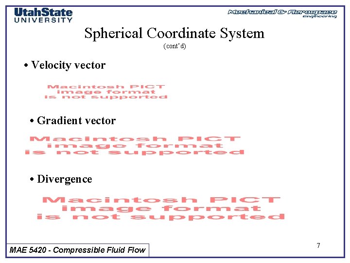 Spherical Coordinate System (cont’d) • Velocity vector • Gradient vector • Divergence MAE 5420