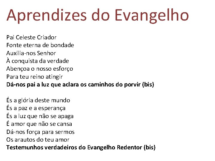Aprendizes do Evangelho Pai Celeste Criador Fonte eterna de bondade Auxilia-nos Senhor À conquista Aprendizes do Evangelho Pai Celeste Criador Fonte eterna de bondade Auxilia-nos Senhor À conquista