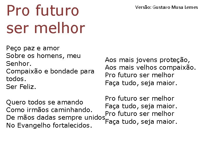 Pro futuro ser melhor Peço paz e amor Sobre os homens, meu Senhor. Compaixão