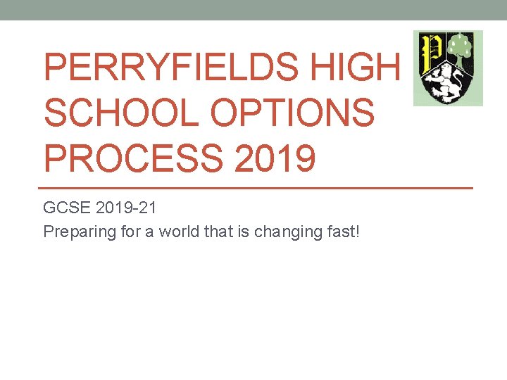 PERRYFIELDS HIGH SCHOOL OPTIONS PROCESS 2019 GCSE 2019 -21 Preparing for a world that