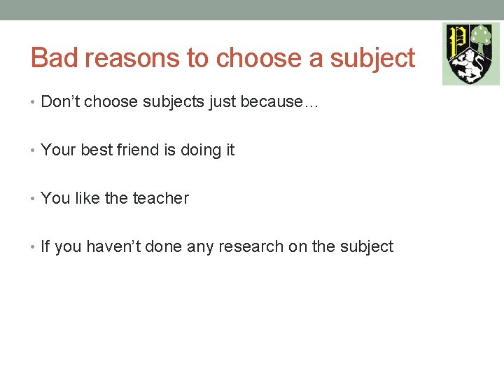 Bad reasons to choose a subject • Don’t choose subjects just because… • Your