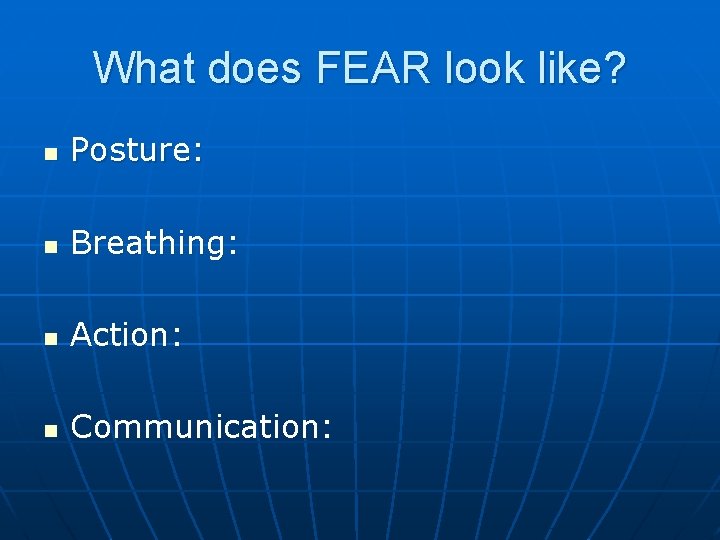 What does FEAR look like? n Posture: n Breathing: n Action: n Communication: 