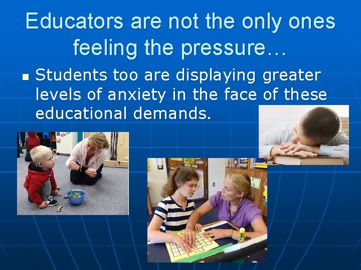 Educators are not the only ones feeling the pressure… n Students too are displaying