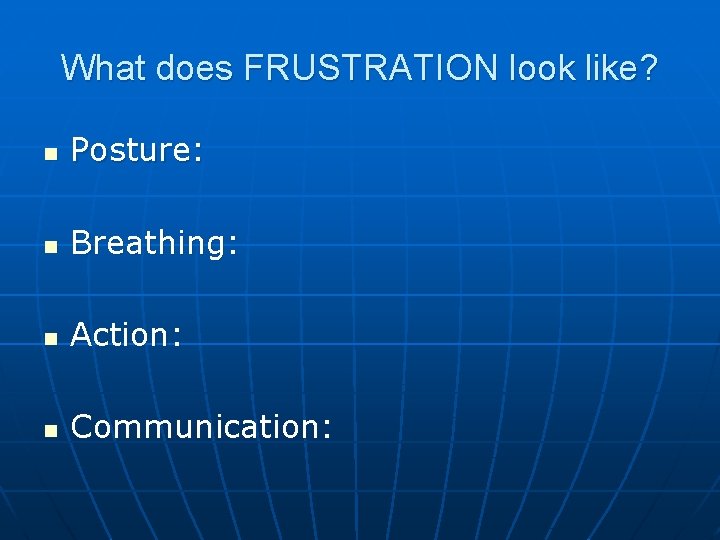 What does FRUSTRATION look like? n Posture: n Breathing: n Action: n Communication: 