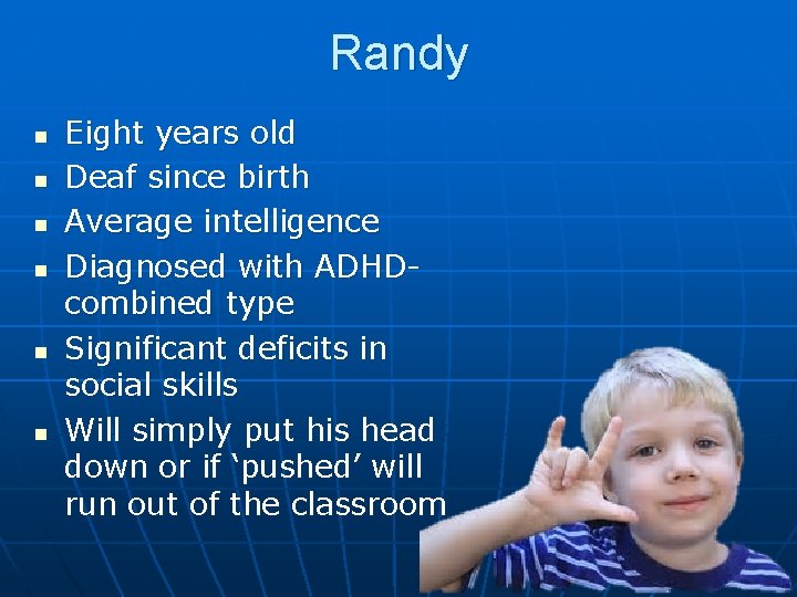 Randy n n n Eight years old Deaf since birth Average intelligence Diagnosed with