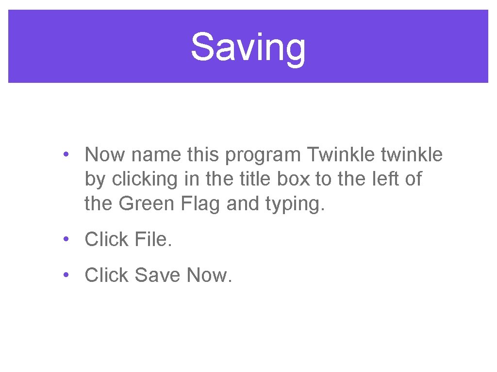Saving • Now name this program Twinkle twinkle by clicking in the title box