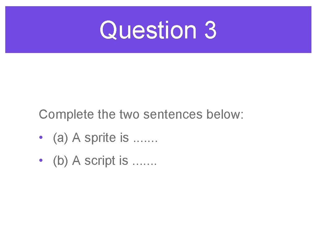 Question 3 Complete the two sentences below: • (a) A sprite is. . .