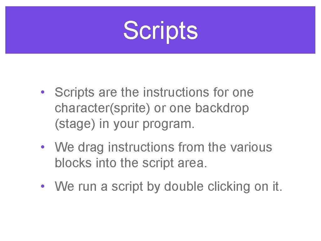 Scripts • Scripts are the instructions for one character(sprite) or one backdrop (stage) in
