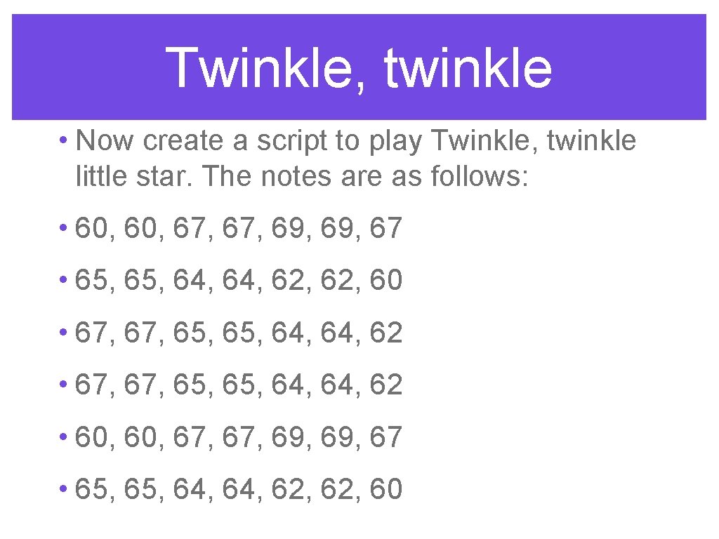 Twinkle, twinkle • Now create a script to play Twinkle, twinkle little star. The
