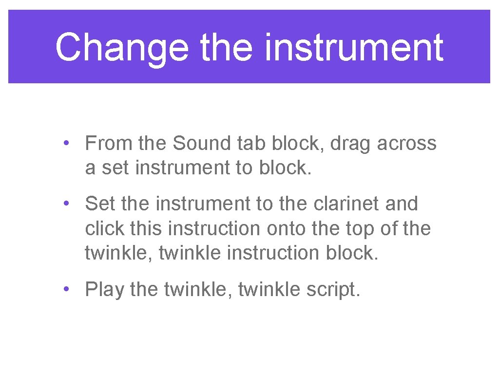 Change the instrument • From the Sound tab block, drag across a set instrument