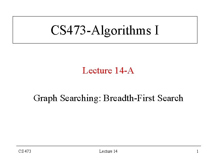 CS 473 -Algorithms I Lecture 14 -A Graph Searching: Breadth-First Search CS 473 Lecture