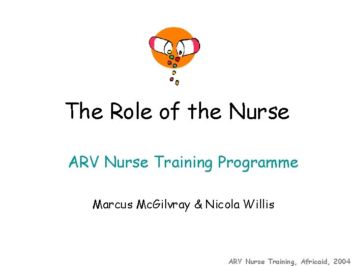 The Role of the Nurse ARV Nurse Training Programme Marcus Mc. Gilvray & Nicola
