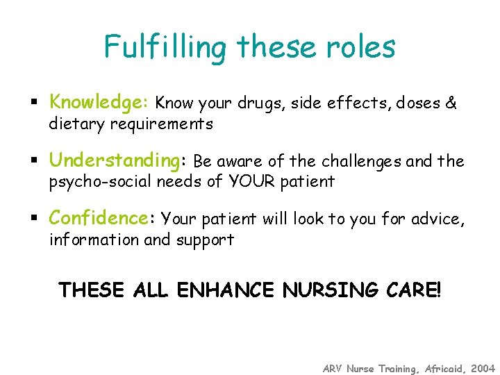 Fulfilling these roles § Knowledge: Know your drugs, side effects, doses & dietary requirements