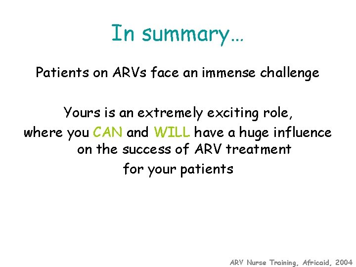 In summary… Patients on ARVs face an immense challenge Yours is an extremely exciting