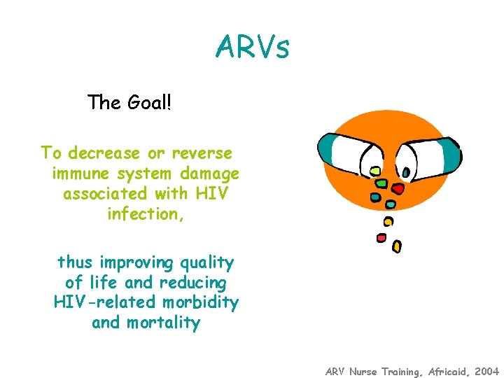 ARVs The Goal! To decrease or reverse immune system damage associated with HIV infection,