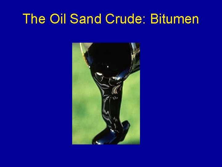 The Oil Sand Crude: Bitumen 