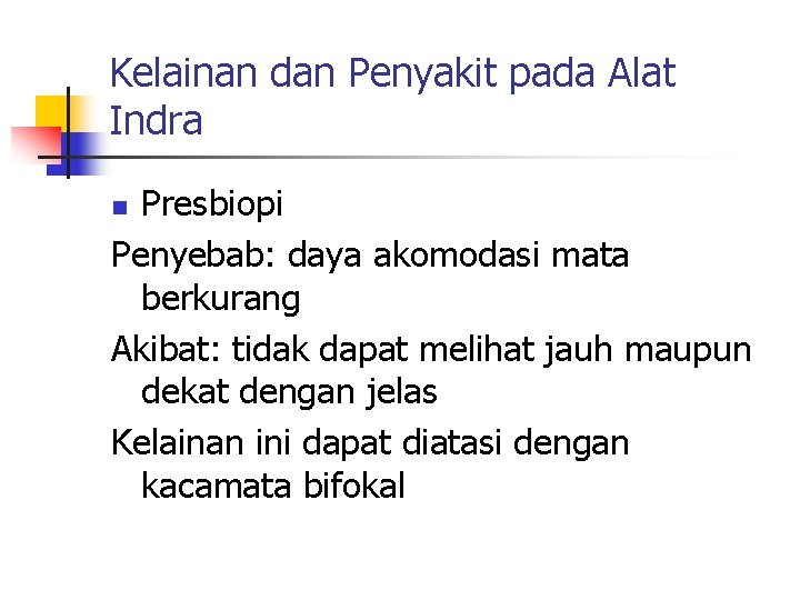 Kelainan dan Penyakit pada Alat Indra Presbiopi Penyebab: daya akomodasi mata berkurang Akibat: tidak