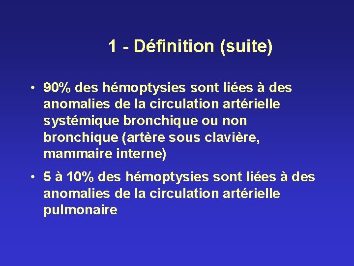 1 - Définition (suite) • 90% des hémoptysies sont liées à des anomalies de