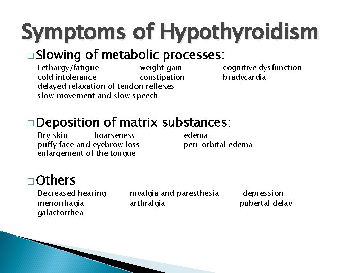 Symptoms of Hypothyroidism � Slowing of metabolic processes: Lethargy/fatigue weight gain cold intolerance constipation