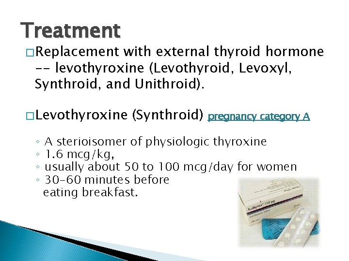 Treatment � Replacement with external thyroid hormone -- levothyroxine (Levothyroid, Levoxyl, Synthroid, and Unithroid).