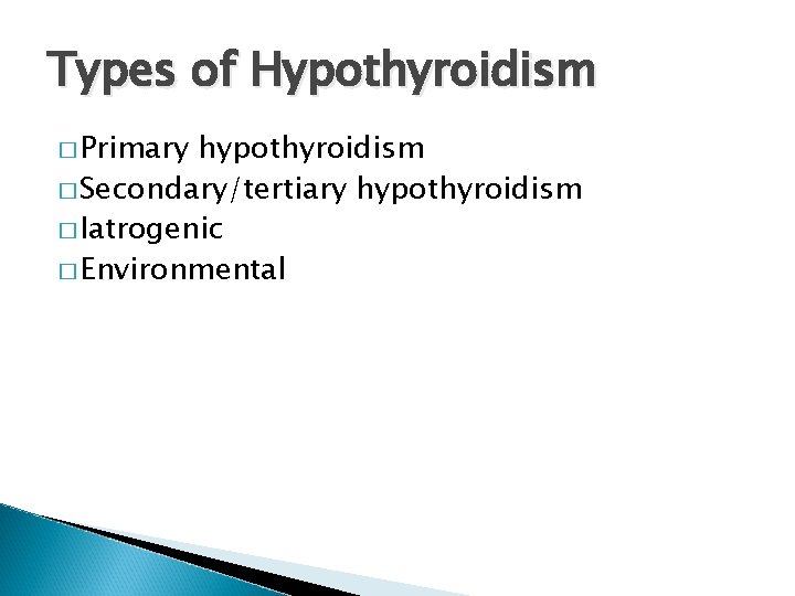 Types of Hypothyroidism � Primary hypothyroidism � Secondary/tertiary hypothyroidism � Iatrogenic � Environmental 