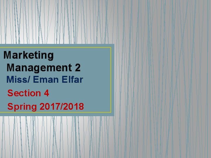 Marketing Management 2 Miss/ Eman Elfar Section 4 Spring 2017/2018 Marketing Management 2 Miss/ Eman Elfar Section 4 Spring 2017/2018